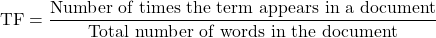 \[  \mathrm{TF} = \frac{\text{Number of times the term appears in a document}}{\text{Total number of words in the document}} \]