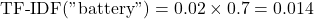 \[ \mathrm{TF\text{-}IDF}(\text{"battery"}) = 0.02 \times 0.7 = 0.014 \]