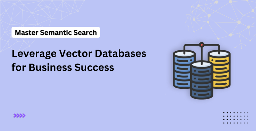 Mastering Semantic Search: How Vector Databases Transform Information Retrieval