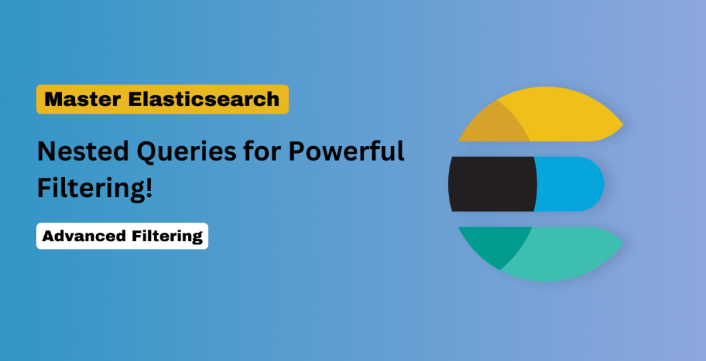 How to Use Elasticsearch Nested Queries for Advanced Filtering?